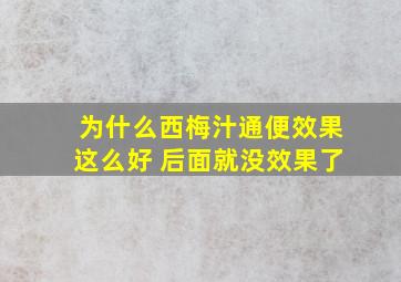 为什么西梅汁通便效果这么好 后面就没效果了